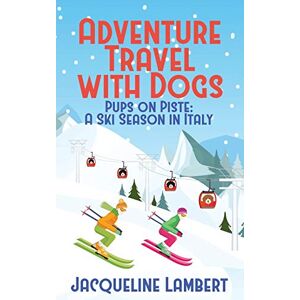 Lambert, Jacqueline Pups on Piste: A Ski Season In Italy: 1 (Adventure Travel with Dogs) Lambert, Jacqueline Pups on Piste: A Ski Season In Italy: 1 (Adventure Travel with Dogs)