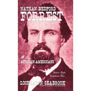 Seabrook, Lochlainn Nathan Bedford Forrest and African-Americans: Yankee Myth, Confederate Fact Seabrook, Lochlainn Nathan Bedford Forrest and African-Americans: Yankee Myth, Confederate Fact