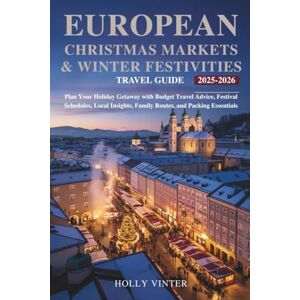 Vinter, Holly European Christmas Markets & Winter Festivities Travel Guide 2025–2026: Plan Your Holiday Getaway with Budget Travel Advice, Festival Schedules, Local Insights, Family Routes, and Packing Essentials Vinter, Holly European Christmas Markets & Winter Festivities Travel Guide 2025–2026: Plan Your Holiday Getaway with Budget Travel Advice, Festival Schedules, Local Insights, Family Routes, and Packing Essentials