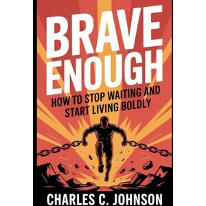 JOHNSON, CHARLES C. BRAVE ENOUGH: HOW TO STOP WAITING AND START LIVING BOLDLY JOHNSON, CHARLES C. BRAVE ENOUGH: HOW TO STOP WAITING AND START LIVING BOLDLY