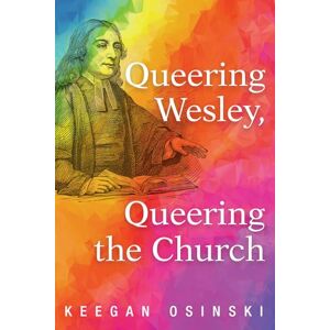 Osinski, Keegan Queering Wesley, Queering the Church Osinski, Keegan Queering Wesley, Queering the Church