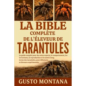 MONTANA, GUSTO LA BIBLE COMPLÈTE DE L’ÉLEVEUR DE TARANTULES: Le guide complet pour des soins experts, le comportement, les terrariums, la reproduction et la santé à ... pour débutants et éleveurs expérimentés MONTANA, GUSTO LA BIBLE COMPLÈTE DE L’ÉLEVEUR DE TARANTULES: Le guide complet pour des soins experts, le comportement, les terrariums, la reproduction et la santé à ... pour débutants et éleveurs expérimentés