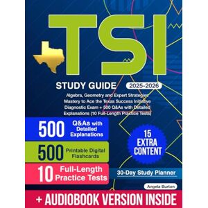 Burton, Angela TSI Study Guide: Algebra, Geometry and Expert Strategies Mastery to Ace the Texas Success Initiative Diagnostic Exam + 500 Q&As with Detailed Explanations (10 Full-Length Practice Tests) Burton, Angela TSI Study Guide: Algebra, Geometry and Expert Strategies Mastery to Ace the Texas Success Initiative Diagnostic Exam + 500 Q&As with Detailed Explanations (10 Full-Length Practice Tests)