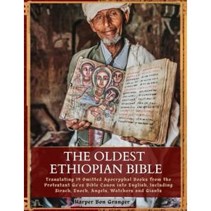 Bon Granger, Harper The Oldest Ethiopian Bible: Translating 19 Omitted Apocryphal Books from the Protestant Ge'ez Bible Canon into English, Including Sirach, Enoch, Angels, Watchers and Giants Bon Granger, Harper The Oldest Ethiopian Bible: Translating 19 Omitted Apocryphal Books from the Protestant Ge'ez Bible Canon into English, Including Sirach, Enoch, Angels, Watchers and Giants