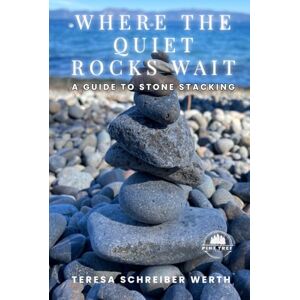 Werth, Teresa Schreiber Where The Quiet Rocks Wait: A Guide to Stone Stacking Werth, Teresa Schreiber Where The Quiet Rocks Wait: A Guide to Stone Stacking