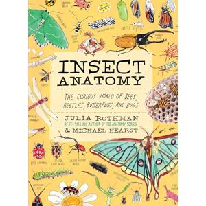 Rothman, Julia Insect Anatomy: The Curious World of Bees, Beetles, Butterflies, and Bugs Rothman, Julia Insect Anatomy: The Curious World of Bees, Beetles, Butterflies, and Bugs