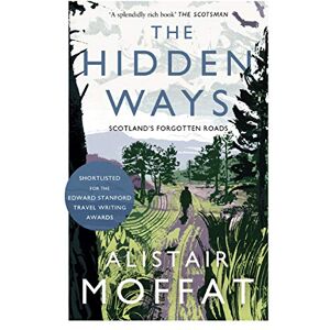 Moffat, Alistair The Hidden Ways: Scotland's Forgotten Roads Moffat, Alistair The Hidden Ways: Scotland's Forgotten Roads