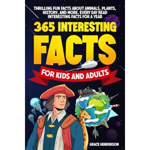 Henderson, Grace 365 Interesting Facts For Kids And Adults: Thrilling Fun Facts About Animals, Plants, History, and More. Every Day Read Interesting Facts for A Year ... 8-12 to Adults (The Curious Minds Series) Henderson, Grace 365 Interesting Facts For Kids And Adults: Thrilling Fun Facts About Animals, Plants, History, and More. Every Day Read Interesting Facts for A Year ... 8-12 to Adults (The Curious Minds Series)