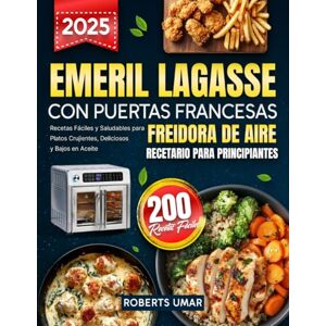 Roberts Libro de cocina de Emeril Lagasse para principiantes: 200 Recetas Fáciles y Saludables para Platos Crujientes, Deliciosos y Bajos en Aceite Roberts Libro de cocina de Emeril Lagasse para principiantes: 200 Recetas Fáciles y Saludables para Platos Crujientes, Deliciosos y Bajos en Aceite