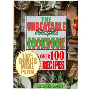 FASH, MOSES THE UNBEATABLE SIMPLE RECIPES COOKBOOK: More than 100 Quick & Easy Meals for Busy Cooks in 30 minutes or less FASH, MOSES THE UNBEATABLE SIMPLE RECIPES COOKBOOK: More than 100 Quick & Easy Meals for Busy Cooks in 30 minutes or less
