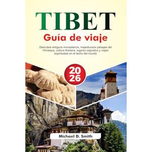 D. Smith, Michael TÍBET Guía de viaje 2026: Descubre antiguos monasterios, majestuosos paisajes del Himalaya, cultura tibetana, lugares sagrados y viajes espirituales en el techo del mundo D. Smith, Michael TÍBET Guía de viaje 2026: Descubre antiguos monasterios, majestuosos paisajes del Himalaya, cultura tibetana, lugares sagrados y viajes espirituales en el techo del mundo
