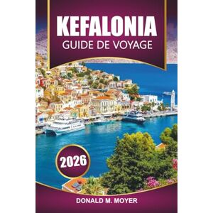 Moyer, Donald M. Kefalonia Guide de voyage 2026: Planifiez vos vacances avec des conseils pratiques sur les plages, la cuisine locale, les sentiers de randonnée et les sites culturels Moyer, Donald M. Kefalonia Guide de voyage 2026: Planifiez vos vacances avec des conseils pratiques sur les plages, la cuisine locale, les sentiers de randonnée et les sites culturels
