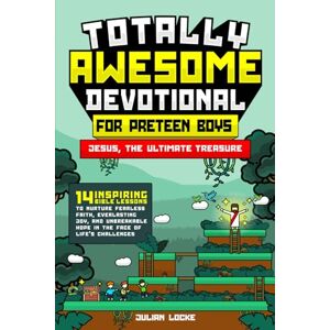 Locke, Julian Totally Awesome Devotional for Preteen Boys Jesus the Ultimate Treasure: 14 Inspiring Bible Lessons to Nurture Fearless Faith, Everlasting Joy, and Unbreakable Hope in the Face of Life's Challenges Locke, Julian Totally Awesome Devotional for Preteen Boys Jesus the Ultimate Treasure: 14 Inspiring Bible Lessons to Nurture Fearless Faith, Everlasting Joy, and Unbreakable Hope in the Face of Life's Challenges