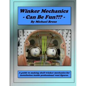 Brose, Michael Winker Mechanics Can Be Fun?!?: A guide to making shell winker mechanics for installation inside professional vent figures. Brose, Michael Winker Mechanics Can Be Fun?!?: A guide to making shell winker mechanics for installation inside professional vent figures.