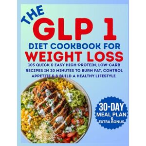Wellness Publishing, Dr Daniel Carter The GLP-1 Diet Cookbook for Weight Loss: 105 Quick & Easy High-Protein, Low-Carb Recipes in 20 Minutes to Burn Fat, Control Appetite & & Build a Healthy Lifestyle Wellness Publishing, Dr Daniel Carter The GLP-1 Diet Cookbook for Weight Loss: 105 Quick & Easy High-Protein, Low-Carb Recipes in 20 Minutes to Burn Fat, Control Appetite & & Build a Healthy Lifestyle
