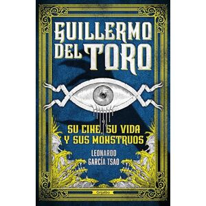 García Tsao, Leonardo Guillermo del Toro. Su Cine, Su Vida Y Sus Monstruos / Guillermo del Toro. His Filmmaking, His Life, and His Monsters: Su cine, su vida y sus monstruos/ His Filmmaking, His Life, and His Monsters García Tsao, Leonardo Guillermo del Toro. Su Cine, Su Vida Y Sus Monstruos / Guillermo del Toro. His Filmmaking, His Life, and His Monsters: Su cine, su vida y sus monstruos/ His Filmmaking, His Life, and His Monsters