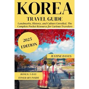 Daves, Justine Korea Travel Guide: Landmarks, History, and Culture Unveiled. The Complete Pocket Resource for Curious Travelers (The Complete Pocket Resources for Curious Travelers) Daves, Justine Korea Travel Guide: Landmarks, History, and Culture Unveiled. The Complete Pocket Resource for Curious Travelers (The Complete Pocket Resources for Curious Travelers)