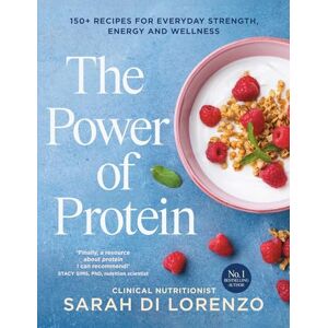 Di Lorenzo, Sarah The Power of Protein: 150+ recipes for everyday strength, energy and wellness Di Lorenzo, Sarah The Power of Protein: 150+ recipes for everyday strength, energy and wellness