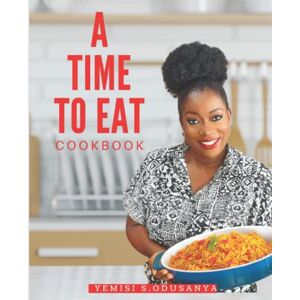 Odusanya, Yemisi S. A Time To Eat CookBook Odusanya, Yemisi S. A Time To Eat CookBook