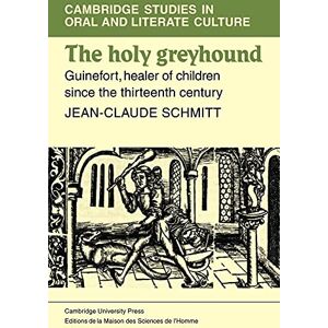 Schmidtt, Jean The Holy Greyhound: Guinefort, Healer of Children since the Thirteenth Century: 6 (Cambridge Studies in Oral and Literate Culture, Series Number 6) Schmidtt, Jean The Holy Greyhound: Guinefort, Healer of Children since the Thirteenth Century: 6 (Cambridge Studies in Oral and Literate Culture, Series Number 6)