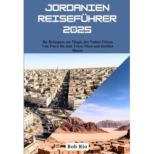 Rio Jordanien Reiseführer 2025: Ihr Reisepass zur Magie des Nahen Ostens Von Petra bis zum Toten Meer und darüber hinaus Rio Jordanien Reiseführer 2025: Ihr Reisepass zur Magie des Nahen Ostens Von Petra bis zum Toten Meer und darüber hinaus