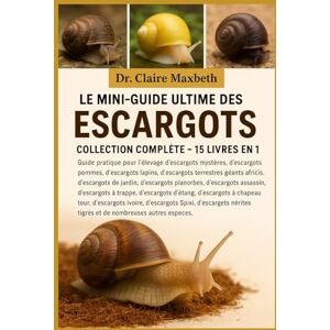 MAXBETH, DR. CLAIRE LE MINI-GUIDE ULTIME DES ESCARGOTS : COLLECTION COMPLÈTE — 15 LIVRES EN 1: Guide pratique pour l'élevage d'escargots mystères, d'escargots pommes, ... géants africains, d'escargots de... MAXBETH, DR. CLAIRE LE MINI-GUIDE ULTIME DES ESCARGOTS : COLLECTION COMPLÈTE — 15 LIVRES EN 1: Guide pratique pour l'élevage d'escargots mystères, d'escargots pommes, ... géants africains, d'escargots de...