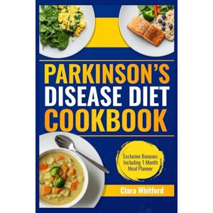 Whitford, Clara Parkinson's Disease Diet Cookbook: Super Easy, Comforting Meals to Support Mobility, Strength, and Vitality for Seniors. Whitford, Clara Parkinson's Disease Diet Cookbook: Super Easy, Comforting Meals to Support Mobility, Strength, and Vitality for Seniors.