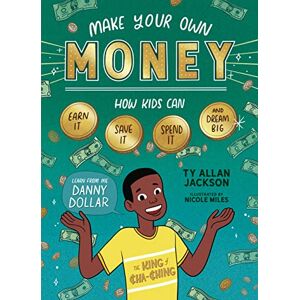 Jackson Make Your Own Money: How Kids Can Earn It, Save It, Spend It, and Dream Big, with Danny Dollar, the King of Cha-Ching Jackson Make Your Own Money: How Kids Can Earn It, Save It, Spend It, and Dream Big, with Danny Dollar, the King of Cha-Ching