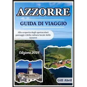 Abril, Gill AZZORRE GUIDA DI VIAGGIO 2026: Un viaggio attraverso le Azzorre: da paesaggi spettacolari alla cultura locale, alla cucina e alle avventure ... viaggio: guide di destinazione di Gill Abril) Abril, Gill AZZORRE GUIDA DI VIAGGIO 2026: Un viaggio attraverso le Azzorre: da paesaggi spettacolari alla cultura locale, alla cucina e alle avventure ... viaggio: guide di destinazione di Gill Abril)