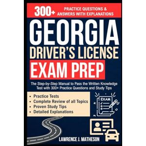 Matheson, Lawrence J. Georgia Driver’s License Exam Prep: The Step-by-Step Manual to Pass the Written Knowledge Test with 300+ Practice Questions and Study Tips Matheson, Lawrence J. Georgia Driver’s License Exam Prep: The Step-by-Step Manual to Pass the Written Knowledge Test with 300+ Practice Questions and Study Tips