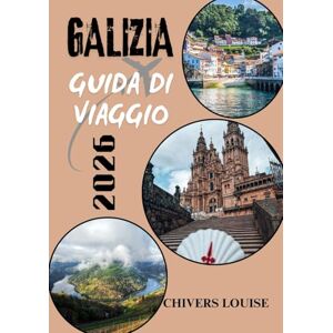 Louise, Chivers GALIZIA GUIDA DI VIAGGIO 2026 ( A colori ): Alla scoperta dell'incantevole nord-ovest della Spagna: cultura, coste e tesori nascosti Louise, Chivers GALIZIA GUIDA DI VIAGGIO 2026 ( A colori ): Alla scoperta dell'incantevole nord-ovest della Spagna: cultura, coste e tesori nascosti