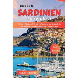 Haverhill, Sylvie Sardinien Reiseführer 2025–2026: Kultur, Küsten, Küche – alles, was du brauchst, um Sardinien selbstbewusst zu erkunden Haverhill, Sylvie Sardinien Reiseführer 2025–2026: Kultur, Küsten, Küche – alles, was du brauchst, um Sardinien selbstbewusst zu erkunden