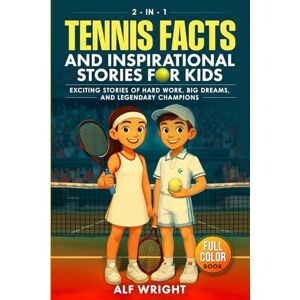 Wright, Alf Tennis Facts and Inspirational Stories for Kids: Incredible Tales of Real Heroes, Big Dreams and the Defining Moments That Changed the Game Forever (2-in-1 Sports Facts & Stories for Kids) Wright, Alf Tennis Facts and Inspirational Stories for Kids: Incredible Tales of Real Heroes, Big Dreams and the Defining Moments That Changed the Game Forever (2-in-1 Sports Facts & Stories for Kids)