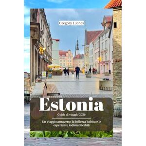 Jones, Gregory J. Estonia Guida di viaggio 2026: Un viaggio attraverso la bellezza baltica e le esperienze indimenticabili Jones, Gregory J. Estonia Guida di viaggio 2026: Un viaggio attraverso la bellezza baltica e le esperienze indimenticabili