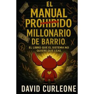 de León, sr David Curbelo El manual prohibido del millonerio de barrio: El libro que el sistema no quiere que leas de León, sr David Curbelo El manual prohibido del millonerio de barrio: El libro que el sistema no quiere que leas