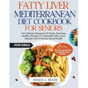 L. Heath, Amada Fatty Liver Mediterranean Diet Cookbook For Seniors: The Ultimate Blueprint Of Quick And Easy Healthy Recipes To Eliminate Fatty Liver Disease And ... (Healthy Fatty Liver Mediterranean Cuisine) L. Heath, Amada Fatty Liver Mediterranean Diet Cookbook For Seniors: The Ultimate Blueprint Of Quick And Easy Healthy Recipes To Eliminate Fatty Liver Disease And ... (Healthy Fatty Liver Mediterranean Cuisine)