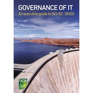 Holt, Alison Governance of IT: An executive guide to ISO/IEC 38500 Holt, Alison Governance of IT: An executive guide to ISO/IEC 38500