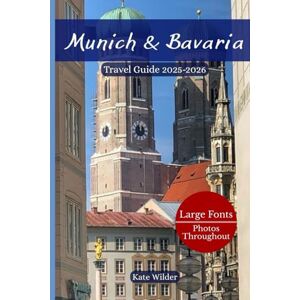 Wilder, Kate MUNICH & BAVARIA TRAVEL GUIDE 2025-2026: Top Attractions, Hidden Gems, and Local Tips for Every Season, Festivals, Food, and Fairytale Castles, Insider Tips, Cultural Highlights, and Scenic Day Trips Wilder, Kate MUNICH & BAVARIA TRAVEL GUIDE 2025-2026: Top Attractions, Hidden Gems, and Local Tips for Every Season, Festivals, Food, and Fairytale Castles, Insider Tips, Cultural Highlights, and Scenic Day Trips
