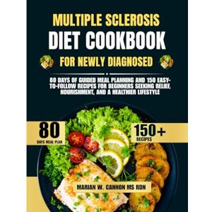 Cannon Ms Rdn, Marian W Multiple Sclerosis Diet Cookbook For Newly Diagnosed: 80 Days of Guided Meal Planning and 150 Easy-to-Follow Recipes for Beginners Seeking Relief, ... Series by Marian W. Cannon, MS, RDN) Cannon Ms Rdn, Marian W Multiple Sclerosis Diet Cookbook For Newly Diagnosed: 80 Days of Guided Meal Planning and 150 Easy-to-Follow Recipes for Beginners Seeking Relief, ... Series by Marian W. Cannon, MS, RDN)