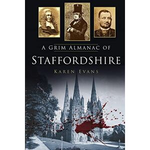 Evans, Karen A Grim Almanac of Staffordshire (Grim Almanacs) Evans, Karen A Grim Almanac of Staffordshire (Grim Almanacs)