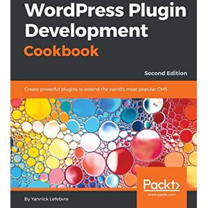 Lefebvre, Yannick WordPress Plugin Development Cookbook: Create powerful plugins to extend the world's most popular CMS, 2nd Edition Lefebvre, Yannick WordPress Plugin Development Cookbook: Create powerful plugins to extend the world's most popular CMS, 2nd Edition