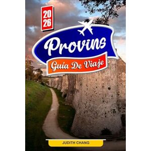 Chang, Judith PROVINS GUÍA DE VIAJE 2026: Explora las murallas medievales, las plazas históricas y el patrimonio cultural Chang, Judith PROVINS GUÍA DE VIAJE 2026: Explora las murallas medievales, las plazas históricas y el patrimonio cultural