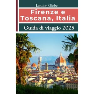 Globe, Landon Firenze e Toscana, Italia Guida di viaggio 2025 Globe, Landon Firenze e Toscana, Italia Guida di viaggio 2025