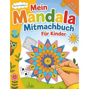 Bernd Fröhlich Mein Mandala Mitmachbuch für Kinder: Rätsel- und Malbuch mit kreativen Aufgaben, Denkspielen, Sudokus und Mandalas zum Ausmalen – Lernspaß für zu Hause & unterwegs Bernd Fröhlich Mein Mandala Mitmachbuch für Kinder: Rätsel- und Malbuch mit kreativen Aufgaben, Denkspielen, Sudokus und Mandalas zum Ausmalen – Lernspaß für zu Hause & unterwegs