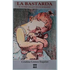 Gómez - Esquius, Cristina La Bastarda: El último legado de los Romanov Gómez - Esquius, Cristina La Bastarda: El último legado de los Romanov
