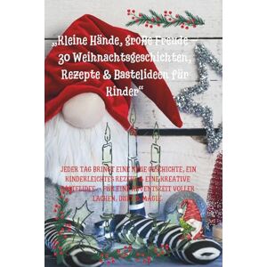 Publishing, CalmEssence- „Kleine Hände, große Freude – 30 Weihnachtsgeschichten, Rezepte & Bastelideen für Kinder“: Jeder Tag bringt eine neue Geschichte, ein kinderleichtes ... eine Adventszeit voller Lachen, Duft & Magie. Publishing, CalmEssence- „Kleine Hände, große Freude – 30 Weihnachtsgeschichten, Rezepte & Bastelideen für Kinder“: Jeder Tag bringt eine neue Geschichte, ein kinderleichtes ... eine Adventszeit voller Lachen, Duft & Magie.