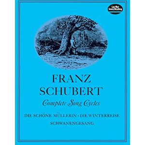Franz Schubert Complete Song Cycles: Die SCHöNe MüLlerin Die Winterreise Schwanengesang (Dover Song Collections) Franz Schubert Complete Song Cycles: Die SCHöNe MüLlerin Die Winterreise Schwanengesang (Dover Song Collections)