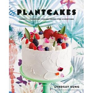 Lyndsay Sung Plantcakes: Fancy + Everyday Vegan Cakes for Everyone Lyndsay Sung Plantcakes: Fancy + Everyday Vegan Cakes for Everyone