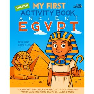 Abroad, Feel My First Activity Book in English: Ancient Egypt – Vocabulary, Spelling, Coloring, Dot-to-Dot, Guess the Word, Matching, Word Searches, Mazes & More – ... Suitable for Native and Non-Native speakers) Abroad, Feel My First Activity Book in English: Ancient Egypt – Vocabulary, Spelling, Coloring, Dot-to-Dot, Guess the Word, Matching, Word Searches, Mazes & More – ... Suitable for Native and Non-Native speakers)