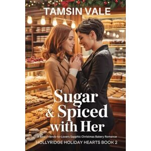 Vale, Tamsin Sugar & Spiced With Her: A Best-Friends-to-Lovers Sapphic Christmas Bakery Romance: 2 (Hollyridge Holiday Hearts: A Steamy Small-Town Sapphic Holiday Romance Series) Vale, Tamsin Sugar & Spiced With Her: A Best-Friends-to-Lovers Sapphic Christmas Bakery Romance: 2 (Hollyridge Holiday Hearts: A Steamy Small-Town Sapphic Holiday Romance Series)
